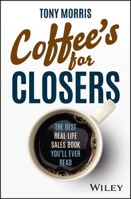 Coffee's for Closers: The Best Real Life Sales Book You'll Ever Read - Tony Morris - cover