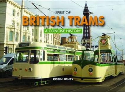 Spirit of British Trams: A Concise History - Robin Jones - cover