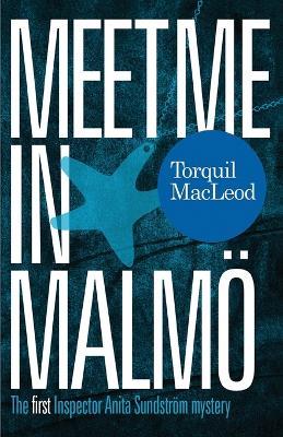 Meet Me in Malmo: The First Inspector Anita Sundstrom Mystery - Torquil Macleod - cover