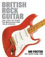 British Rock Guitar: The first 50 years, the musicians and their stories - Mo Foster - cover