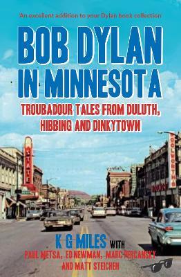 Bob Dylan in Minnesota: Troubadour tales from Duluth, Hibbing and Dinkytown - K G Miles,Paul Metsa,Ed Newman - cover