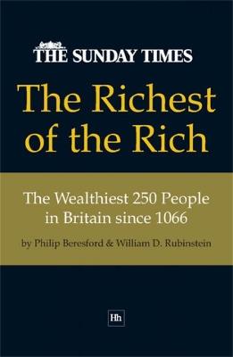 The Richest of the Rich: The Wealthiest 250 People in Britain Since 1066 - Philip Beresford,William D. Rubinstein - cover