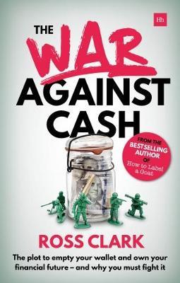 The War Against Cash: The plot to empty your wallet and own your financial future - and why you must fight it - Ross Clark - cover