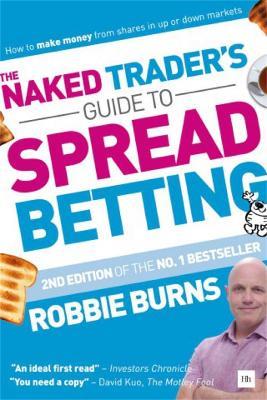 The Naked Trader's Guide to Spread Betting: How to make money from shares in up or down markets - Robbie Burns - cover