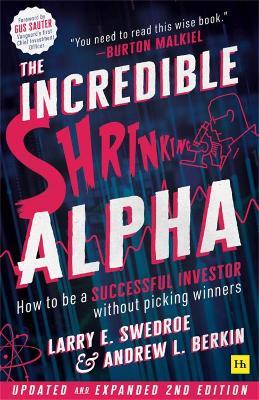 The Incredible Shrinking Alpha 2nd edition: How to be a successful investor without picking winners - Larry Swedroe - cover