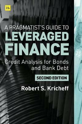 A Pragmatist's Guide to Leveraged Finance: Credit Analysis for Below-Investment-Grade Bonds and Loans - Robert S. Kricheff - cover