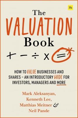 The Valuation Book: How to value businesses and shares - an introductory guide for investors, managers and more - Kenneth Lee,Mark Aleksanyan,Matthias Meitner - cover