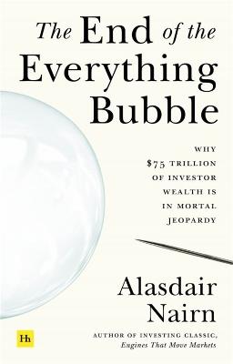 The End of the Everything Bubble: Why $75 trillion of investor wealth is in mortal jeopardy - Alasdair Nairn - cover