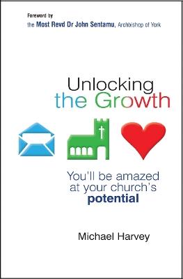 Unlocking the Growth: You will be amazed at your church's potential - Michael Harvey,Rebecca Paveley - cover