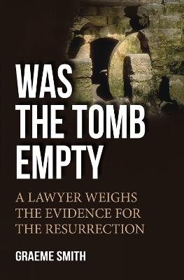 Was the Tomb Empty?: A lawyer weighs the evidence for the resurrection - Graeme Smith - cover