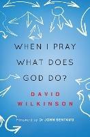 When I Pray, What Does God Do? - David Wilkinson - cover