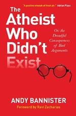 The Atheist Who Didn't Exist: Or the dreadful consequences of bad arguments