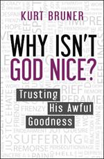 Why Isn't God Nice?: Trusting His Awful Goodness