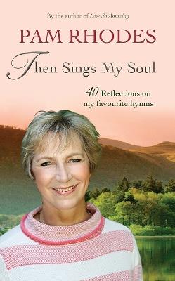 Then Sings My Soul: 40 Reflections on my favourite hymns - Pam Rhodes - cover