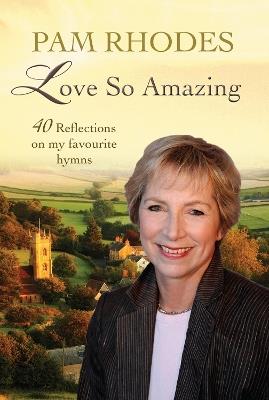 Love So Amazing: 40 reflections on my favourite hymns - Pam Rhodes - cover