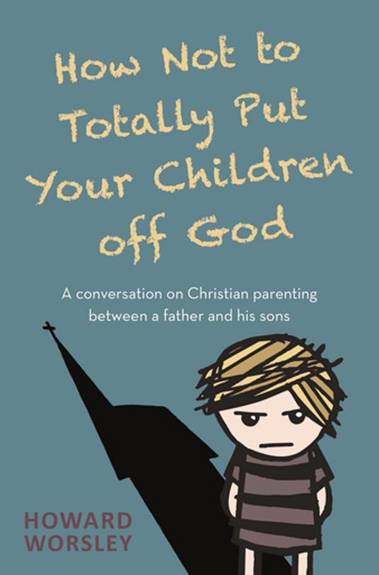 How Not to Totally Put Your Children Off God