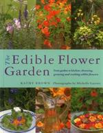 The Edible Flower Garden: From Garden to Kitchen: Choosing, Growing and Cooking Edible Flowers