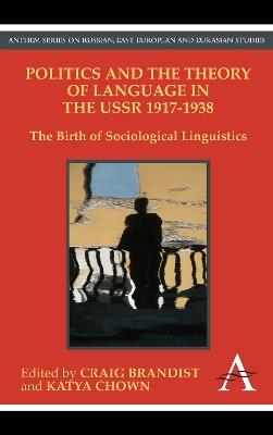 Politics and the Theory of Language in the USSR 1917-1938: The Birth of Sociological Linguistics - cover