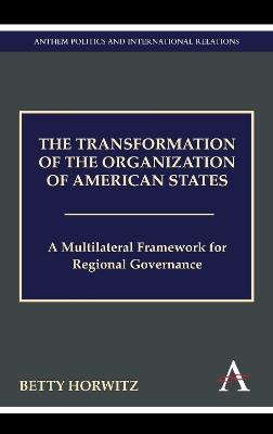 The Transformation of the Organization of American States: A Multilateral Framework for Regional Governance - Betty Horwitz - cover