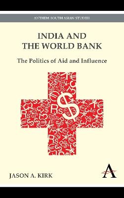 India and the World Bank: The Politics of Aid and Influence - Jason A. Kirk - cover