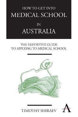 How to Get Into Medical School in Australia: The Definitive Guide to Applying to Medical School - Timothy Shiraev - cover