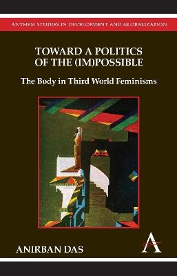 Toward a Politics of the (Im)Possible: The Body in Third World Feminisms - Anirban Das - cover