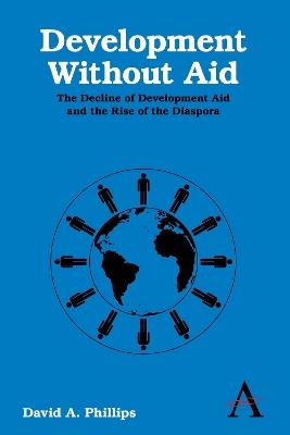 Development Without Aid: The Decline of Development Aid and the Rise of the Diaspora - David A. Phillips - cover