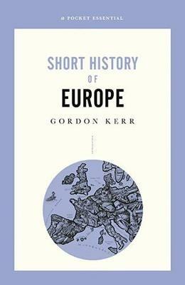 A Pocket Essential Short History of Europe: From Charlemagne to the Treaty of Lisbon - Gordon Kerr - cover