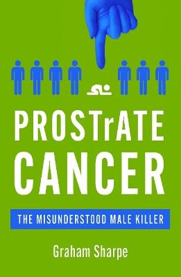 PROSTrATE CANCER: The Misunderstood Male Killer - Graham Sharpe - cover