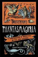 Breverton's Phantasmagoria: A Compendium of Monsters, Myths and Legends