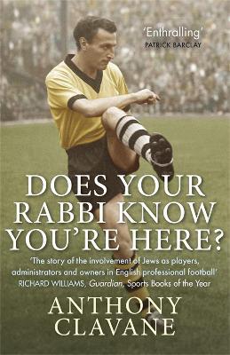 Does Your Rabbi Know You're Here?: The Story of English Football's Forgotten Tribe - Anthony Clavane - cover