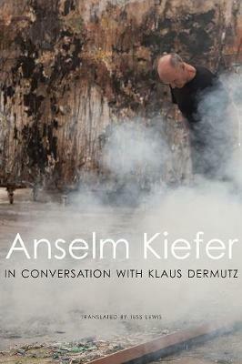Anselm Kiefer in Conversation with Klaus Dermutz - Anselm Kiefer,Klaus Dermutz - cover