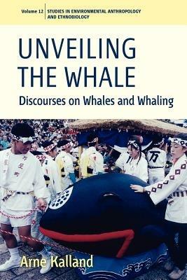 Unveiling the Whale: Discourses on Whales and Whaling - Arne Kalland - cover