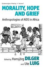 Morality, Hope and Grief: Anthropologies of AIDS in Africa