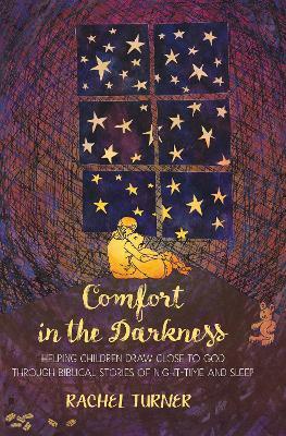 Comfort in the Darkness: Helping children draw close to God through biblical stories of night-time and sleep - Rachel Turner - cover