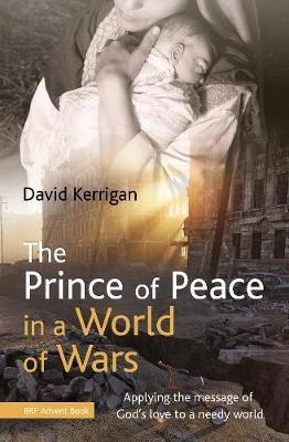 The Prince of Peace in a World of Wars: Applying the message of God's love to a needy world - David Kerrigan - cover
