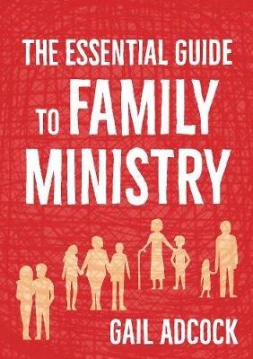 The Essential Guide to Family Ministry - Gail Adcock - cover