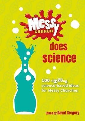 Messy Church Does Science: 100 sizzling science-based ideas for Messy Churches - cover