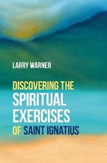 Discovering the Spiritual Exercises of Saint Ignatius