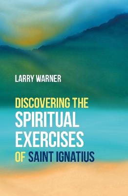 Discovering the Spiritual Exercises of Saint Ignatius - Larry Warner - cover