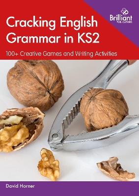 Cracking English Grammar in KS2: 100+ Creative Games and Writing Activities - David Horner - cover