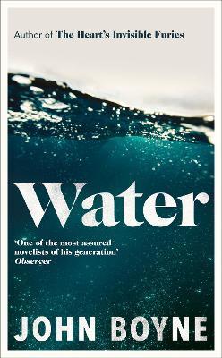 Water: A haunting, confronting novel from the author of The Heart’s Invisible Furies - John Boyne - cover