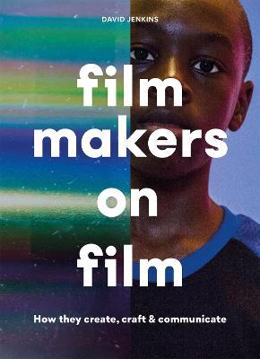 Filmmakers on Film: How They Create, Craft and Communicate - David Jenkins - cover