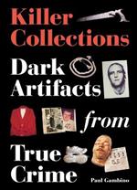 Killer Collections: Dark Artifacts from True Crime