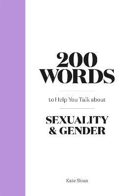 200 Words to Help you Talk about Sexuality & Gender - Kate Sloan - cover