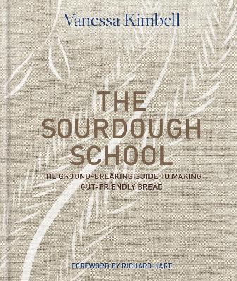 The Sourdough School: The ground-breaking guide to making gut-friendly bread - Vanessa Kimbell - cover