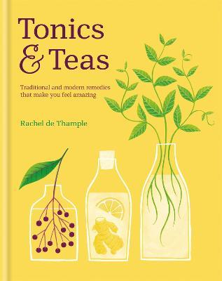 Tonics & Teas: Traditional and modern remedies that make you feel amazing - Rachel De Thample - cover