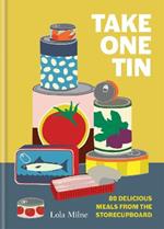 Take One Tin: 80 delicious meals from the storecupboard