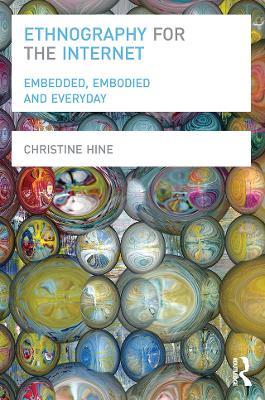 Ethnography for the Internet: Embedded, Embodied and Everyday - Christine Hine - cover