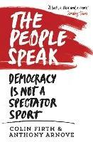 The People Speak: Democracy is Not a Spectator Sport - Anthony Arnove,Colin Firth - cover